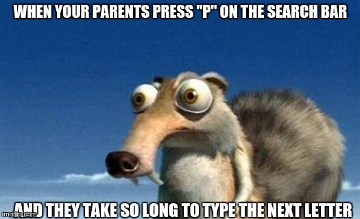 curse your computer's cookies | WHEN YOUR PARENTS PRESS "P" ON THE SEARCH BAR; AND THEY TAKE SO LONG TO TYPE THE NEXT LETTER | image tagged in funny memes | made w/ Imgflip meme maker