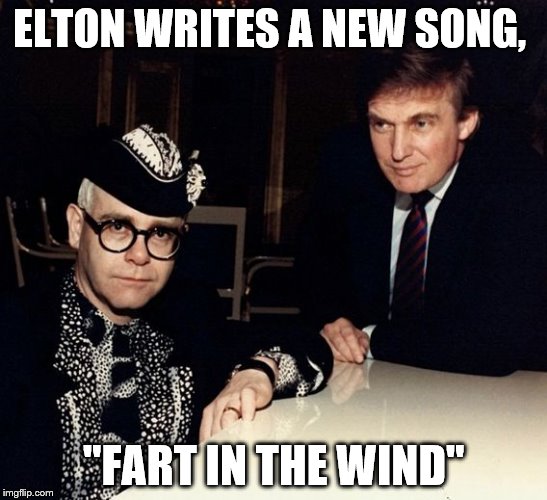 Donald Trump and Elton John | ELTON WRITES A NEW SONG, "FART IN THE WIND" | image tagged in donald trump and elton john | made w/ Imgflip meme maker