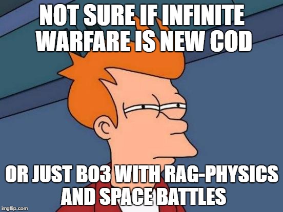 Futurama Fry | NOT SURE IF INFINITE WARFARE IS NEW COD; OR JUST BO3 WITH RAG-PHYSICS AND SPACE BATTLES | image tagged in memes,futurama fry | made w/ Imgflip meme maker