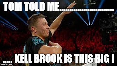 golovkin | TOM TOLD ME........................... ..... KELL BROOK IS THIS BIG ! | image tagged in this bitch | made w/ Imgflip meme maker