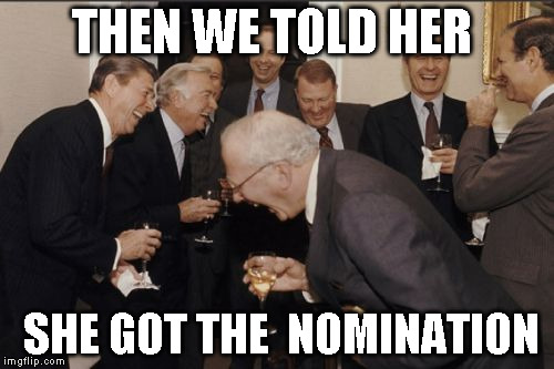 Laughing Men In Suits | THEN WE TOLD HER; SHE GOT THE  NOMINATION | image tagged in memes,laughing men in suits | made w/ Imgflip meme maker