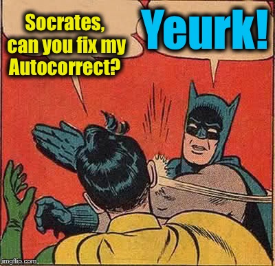 Batman Slapping Robin | Yeurk! Socrates, can you fix my Autocorrect? | image tagged in memes,batman slapping robin,socrates,funny,evilmandoevil | made w/ Imgflip meme maker