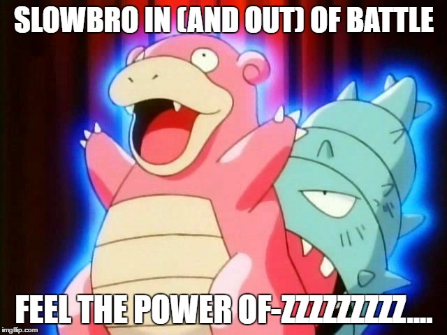 SLOWBRO IN (AND OUT) OF BATTLE; FEEL THE POWER OF-ZZZZZZZZZ.... | image tagged in slowbro | made w/ Imgflip meme maker