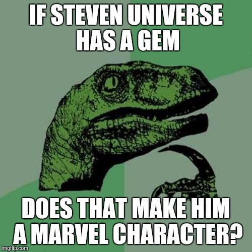 Philosoraptor | IF STEVEN UNIVERSE HAS A GEM; DOES THAT MAKE HIM A MARVEL CHARACTER? | image tagged in memes,philosoraptor | made w/ Imgflip meme maker