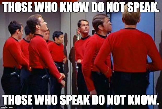 Star Trek Red Shirts | THOSE WHO KNOW DO NOT SPEAK. THOSE WHO SPEAK DO NOT KNOW. | image tagged in star trek red shirts | made w/ Imgflip meme maker