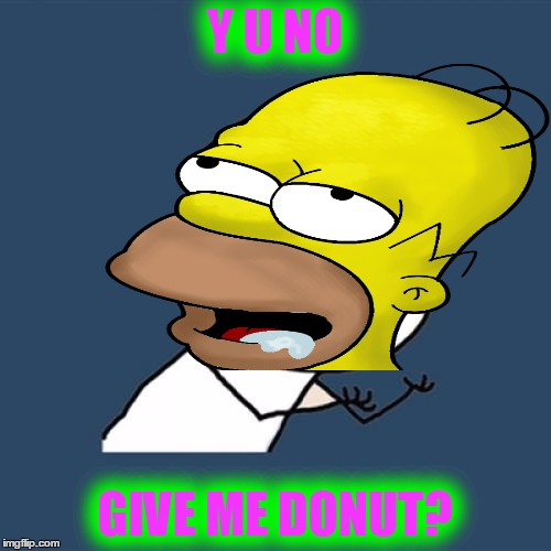 Y U NO GIVE ME DONUT? | made w/ Imgflip meme maker