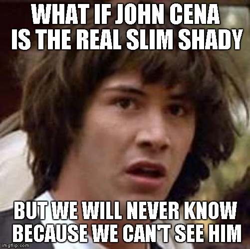 But wait John is a common name! Common has six letters six has three letters three minus six is three illuminati confirmed | WHAT IF JOHN CENA IS THE REAL SLIM SHADY; BUT WE WILL NEVER KNOW BECAUSE WE CAN'T SEE HIM | image tagged in memes,the real slim shady,john cena,you can't see me | made w/ Imgflip meme maker