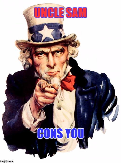 Uncle Sam | UNCLE SAM; CONS YOU | image tagged in memes,uncle sam | made w/ Imgflip meme maker