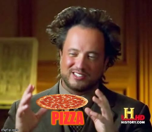 Ancient Aliens | PIZZA | image tagged in memes,ancient aliens,funny,pizza,aliens,food | made w/ Imgflip meme maker