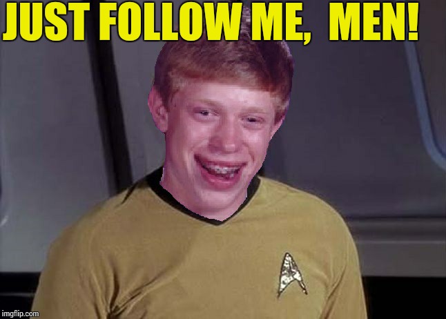 Star Trek Brian | JUST FOLLOW ME,  MEN! | image tagged in star trek brian | made w/ Imgflip meme maker