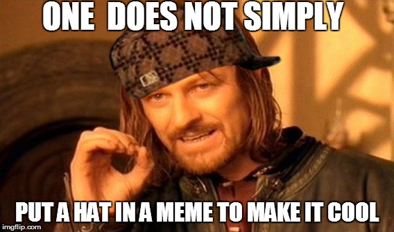 One Does Not Simply | ONE  DOES NOT SIMPLY; PUT A HAT IN A MEME TO MAKE IT COOL | image tagged in memes,one does not simply,scumbag | made w/ Imgflip meme maker