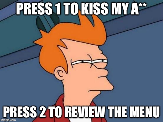 Futurama Fry Meme | PRESS 1 TO KISS MY A** PRESS 2 TO REVIEW THE MENU | image tagged in memes,futurama fry | made w/ Imgflip meme maker