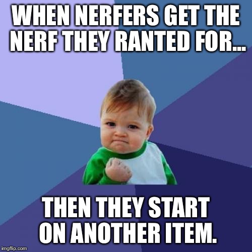 Success Kid Meme | WHEN NERFERS GET THE NERF THEY RANTED FOR... THEN THEY START ON ANOTHER ITEM. | image tagged in memes,success kid | made w/ Imgflip meme maker