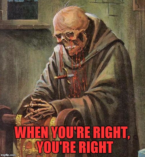 WHEN YOU'RE RIGHT,  YOU'RE RIGHT | made w/ Imgflip meme maker