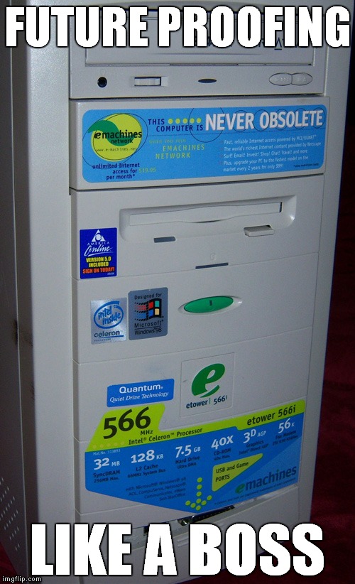 Never obsolete, you say? | FUTURE PROOFING; LIKE A BOSS | image tagged in never obsolete,memes | made w/ Imgflip meme maker