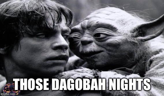 THOSE DAGOBAH NIGHTS | made w/ Imgflip meme maker