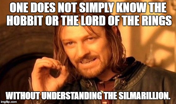 One Does Not Simply Meme | ONE DOES NOT SIMPLY KNOW THE HOBBIT OR THE LORD OF THE RINGS; WITHOUT UNDERSTANDING THE SILMARILLION. | image tagged in memes,one does not simply | made w/ Imgflip meme maker