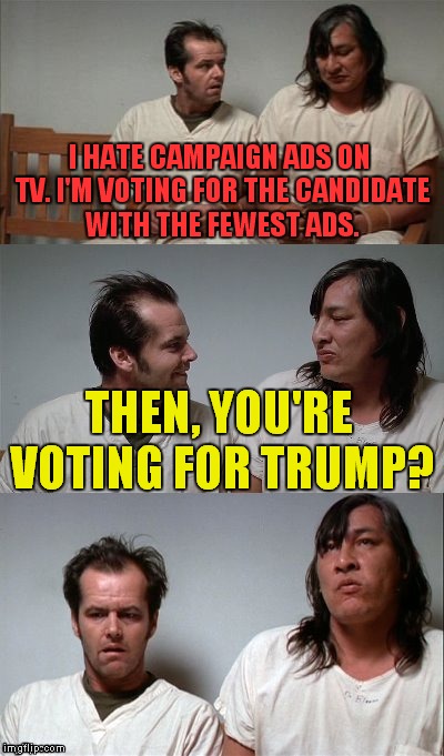 You gotta stick to your principals! | I HATE CAMPAIGN ADS ON TV. I'M VOTING FOR THE CANDIDATE WITH THE FEWEST ADS. THEN, YOU'RE VOTING FOR TRUMP? | image tagged in bad joke jack 3 panel,campaign ads,trump | made w/ Imgflip meme maker