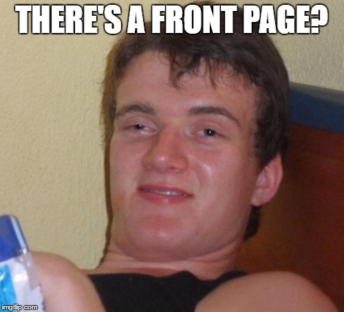 10 Guy Meme | THERE'S A FRONT PAGE? | image tagged in memes,10 guy | made w/ Imgflip meme maker