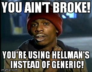 Y'all Got Any More Of That Meme | YOU AIN'T BROKE! YOU'RE USING HELLMAN'S INSTEAD OF GENERIC! | image tagged in memes,yall got any more of | made w/ Imgflip meme maker