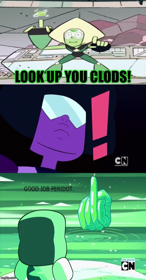 LOOK UP YOU CLODS! | image tagged in steven universe,peridot,garnet | made w/ Imgflip meme maker