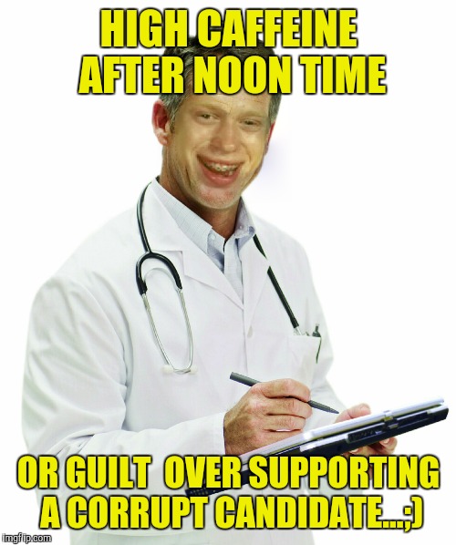 HIGH CAFFEINE AFTER NOON TIME OR GUILT  OVER SUPPORTING A CORRUPT CANDIDATE...;) | made w/ Imgflip meme maker