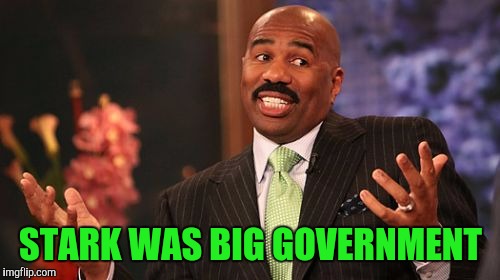 STARK WAS BIG GOVERNMENT | image tagged in memes,steve harvey | made w/ Imgflip meme maker