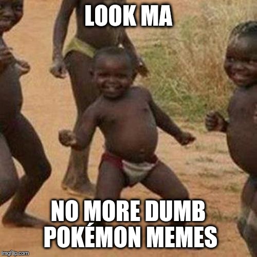 Third world video gamers | LOOK MA; NO MORE DUMB POKÉMON MEMES | image tagged in pokemon | made w/ Imgflip meme maker