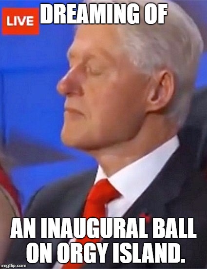 Bill's Sweet Dreams | DREAMING OF; AN INAUGURAL BALL ON ORGY ISLAND. | image tagged in bill clinton,hillary clinton,orgy,sleeping,party | made w/ Imgflip meme maker
