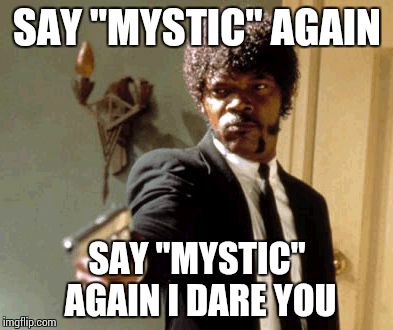 Say That Again I Dare You Meme | SAY "MYSTIC" AGAIN; SAY "MYSTIC" AGAIN I DARE YOU | image tagged in memes,say that again i dare you | made w/ Imgflip meme maker