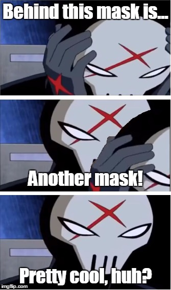 Behind this mask is... Another mask! Pretty cool, huh? | made w/ Imgflip meme maker