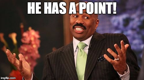 Steve Harvey Meme | HE HAS A POINT! | image tagged in memes,steve harvey | made w/ Imgflip meme maker