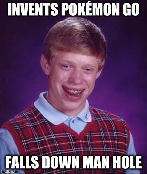 Falling forward | INVENTS POKÉMON GO; FALLS DOWN MAN HOLE | image tagged in memes,bad luck brian,pokemon,xbox | made w/ Imgflip meme maker