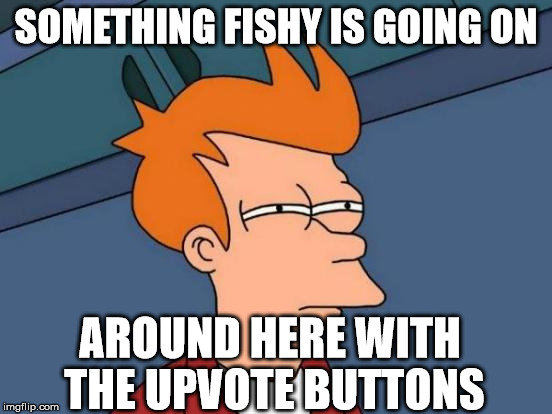 Futurama Fry Meme | SOMETHING FISHY IS GOING ON AROUND HERE WITH THE UPVOTE BUTTONS | image tagged in memes,futurama fry | made w/ Imgflip meme maker