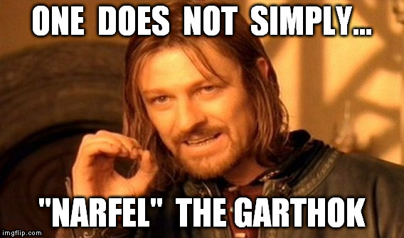 One Does Not Simply | ONE  DOES  NOT  SIMPLY... "NARFEL"  THE GARTHOK | image tagged in memes,one does not simply,conehead | made w/ Imgflip meme maker
