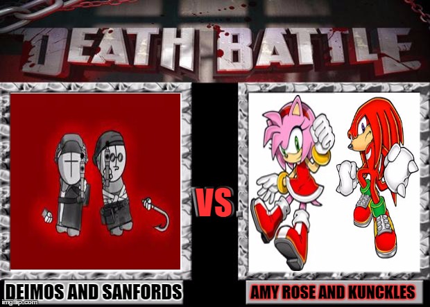 death battle | VS; AMY ROSE AND KUNCKLES; DEIMOS AND SANFORDS | image tagged in death battle,sonic the hedgehog,sonic x,madness combat,sonic boom,sonic fanbase reaction | made w/ Imgflip meme maker