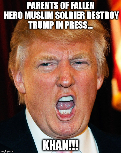 Donald Trump I Will Duck You Up | PARENTS OF FALLEN HERO MUSLIM SOLDIER DESTROY TRUMP IN PRESS... KHAN!!! | image tagged in donald trump i will duck you up | made w/ Imgflip meme maker