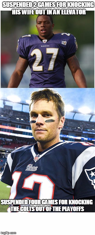 SUSPENDED 2 GAMES FOR KNOCKING HIS WIFE OUT IN AN ELEVATOR; SUSPENDED FOUR GAMES FOR KNOCKING THE COLTS OUT OF THE PLAYOFFS | image tagged in nfl,tom brady,ray rice,roger goodell,whitch hunt | made w/ Imgflip meme maker