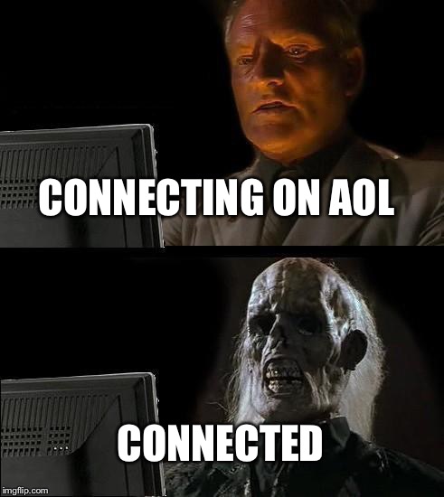 I'll Just Wait Here | CONNECTING ON AOL; CONNECTED | image tagged in memes,ill just wait here,aol | made w/ Imgflip meme maker