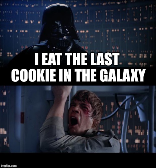Star Wars No | I EAT THE LAST COOKIE IN THE GALAXY | image tagged in memes,star wars no,cookie | made w/ Imgflip meme maker