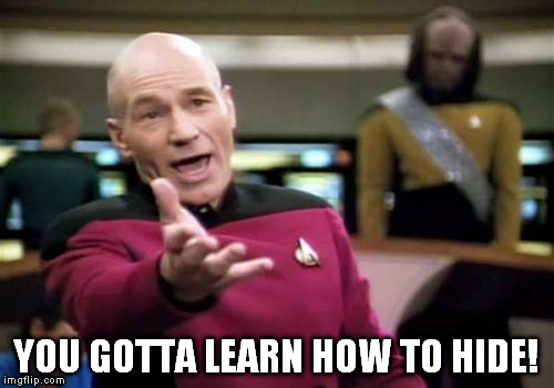 Picard Wtf Meme | YOU GOTTA LEARN HOW TO HIDE! | image tagged in memes,picard wtf | made w/ Imgflip meme maker