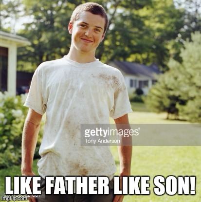 LIKE FATHER LIKE SON! | made w/ Imgflip meme maker