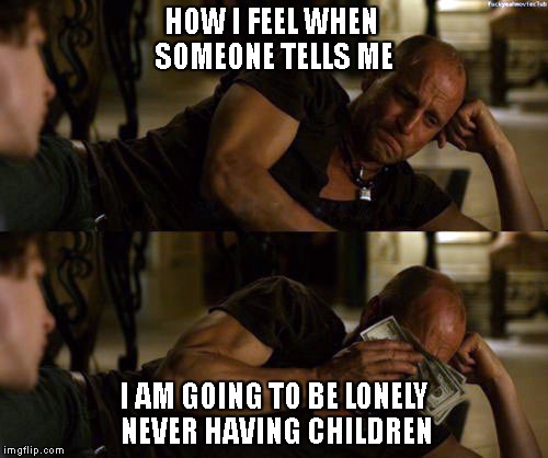 Woody Harrelson Cry | HOW I FEEL WHEN SOMEONE TELLS ME; I AM GOING TO BE LONELY NEVER HAVING CHILDREN | image tagged in woody harrelson cry | made w/ Imgflip meme maker