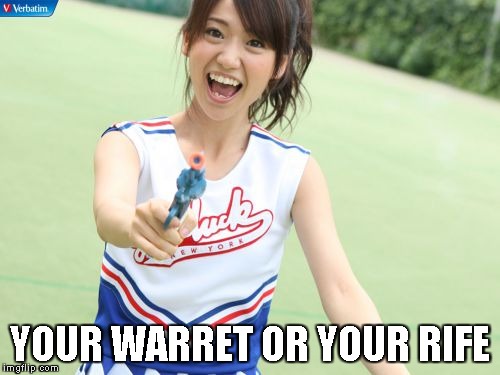 Yuko With Gun Meme | YOUR WARRET OR YOUR RIFE | image tagged in memes,yuko with gun | made w/ Imgflip meme maker