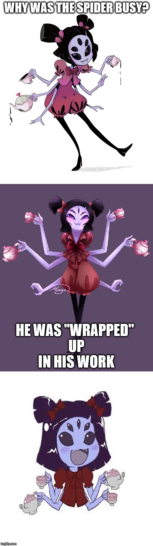 Here have a Muffet joke template | WHY WAS THE SPIDER BUSY? HE WAS "WRAPPED" UP IN HIS WORK | image tagged in muffet,spiderpuns | made w/ Imgflip meme maker