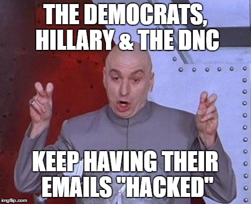 Dr Evil Laser | THE DEMOCRATS, HILLARY & THE DNC; KEEP HAVING THEIR EMAILS "HACKED" | image tagged in memes,dr evil laser | made w/ Imgflip meme maker