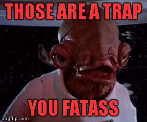 THOSE ARE A TRAP YOU FATASS | made w/ Imgflip meme maker