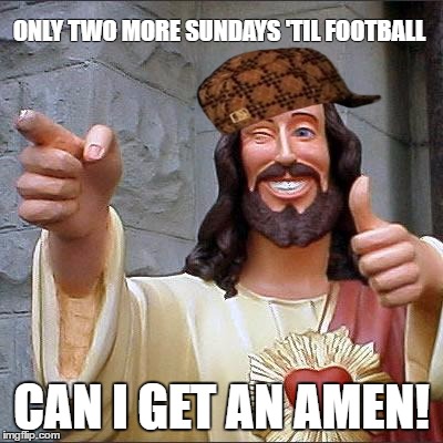 Buddy Christ | ONLY TWO MORE SUNDAYS 'TIL FOOTBALL; CAN I GET AN AMEN! | image tagged in memes,buddy christ,scumbag | made w/ Imgflip meme maker