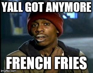 Y'all Got Any More Of That Meme | YALL GOT ANYMORE FRENCH FRIES | image tagged in memes,yall got any more of | made w/ Imgflip meme maker