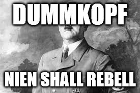 DUMMKOPF NIEN SHALL REBELL | made w/ Imgflip meme maker